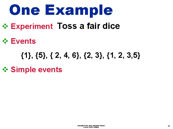 One Example v Experiment Toss a fair dice v Events {1}, {5}, { 2,