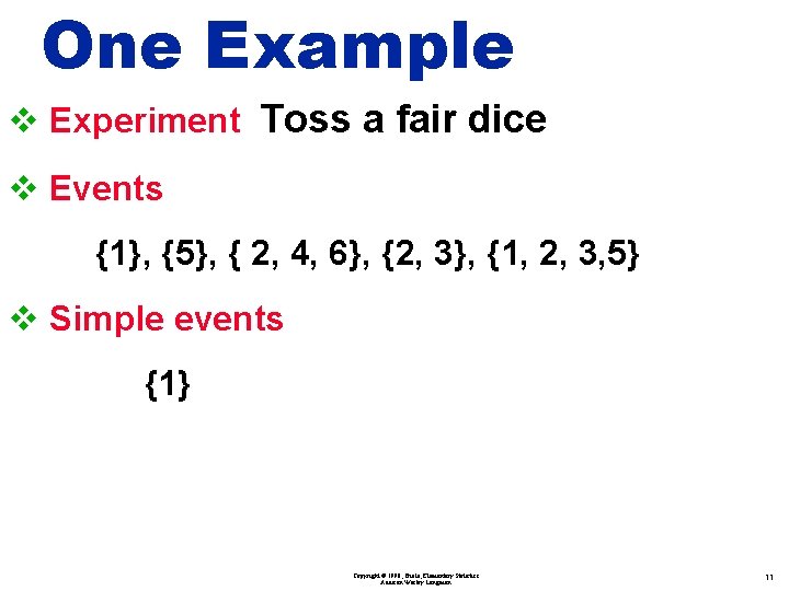 One Example v Experiment Toss a fair dice v Events {1}, {5}, { 2,