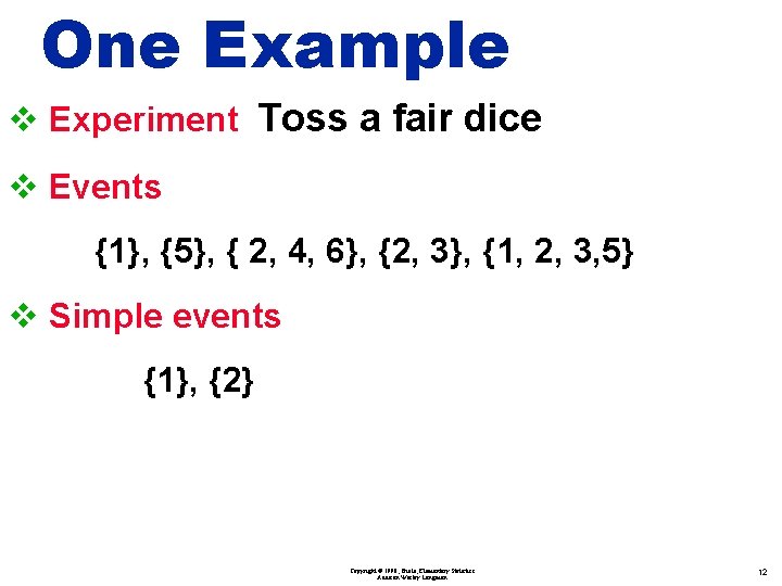One Example v Experiment Toss a fair dice v Events {1}, {5}, { 2,