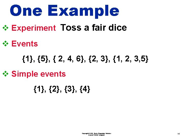 One Example v Experiment Toss a fair dice v Events {1}, {5}, { 2,