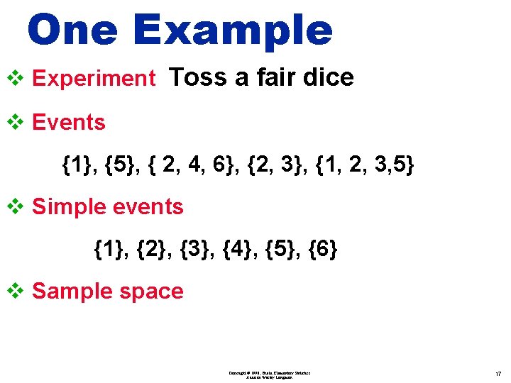 One Example v Experiment Toss a fair dice v Events {1}, {5}, { 2,