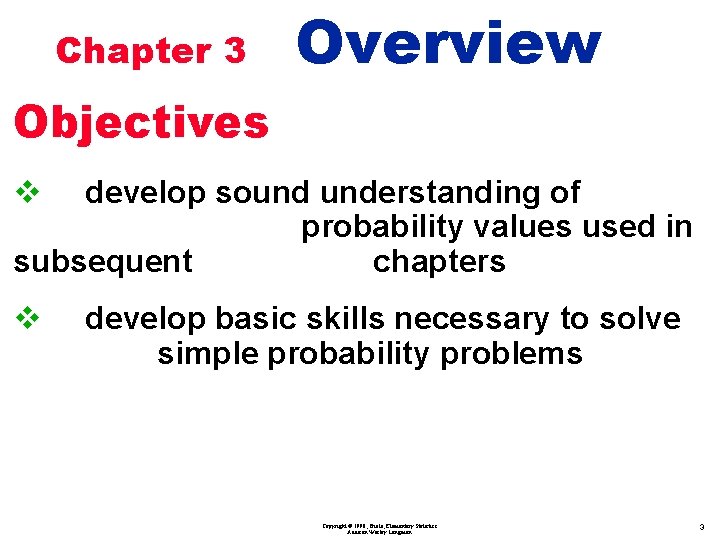 Chapter 3 Overview Objectives v develop sound understanding of probability values used in subsequent