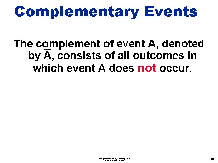 Complementary Events The complement of event A, denoted by A, consists of all outcomes