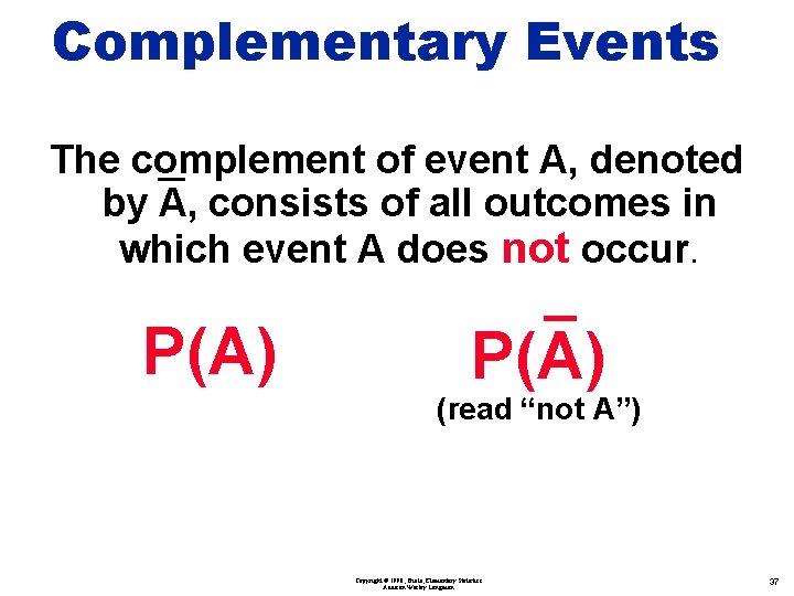 Complementary Events The complement of event A, denoted by A, consists of all outcomes