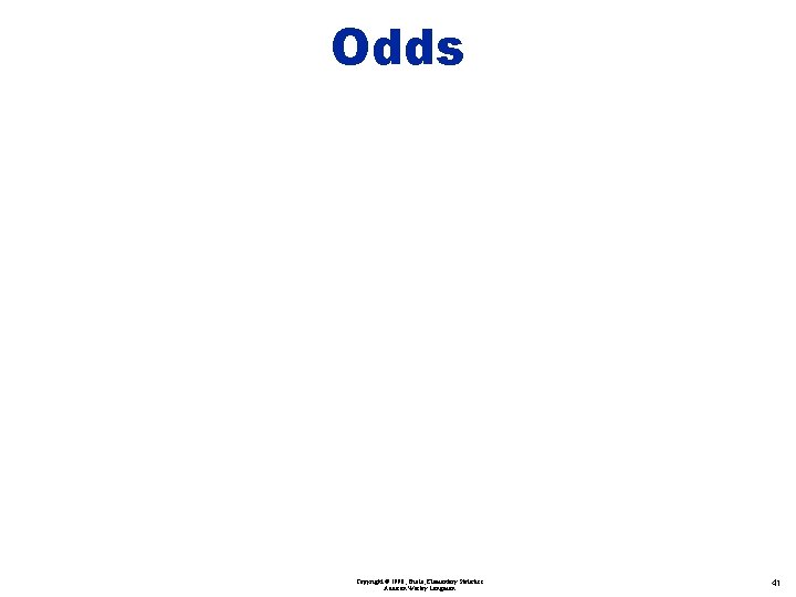 Odds Copyright © 1998, Triola, Elementary Statistics Addison Wesley Longman 41 