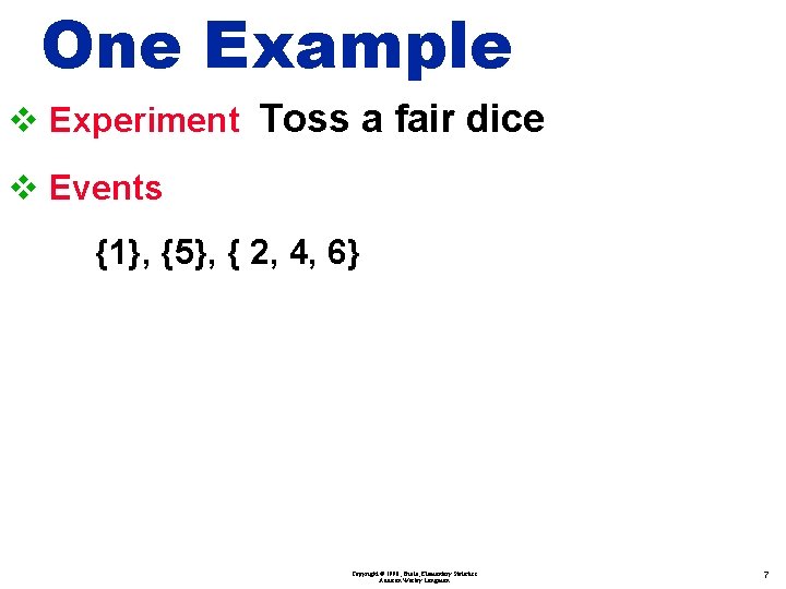 One Example v Experiment Toss a fair dice v Events {1}, {5}, { 2,