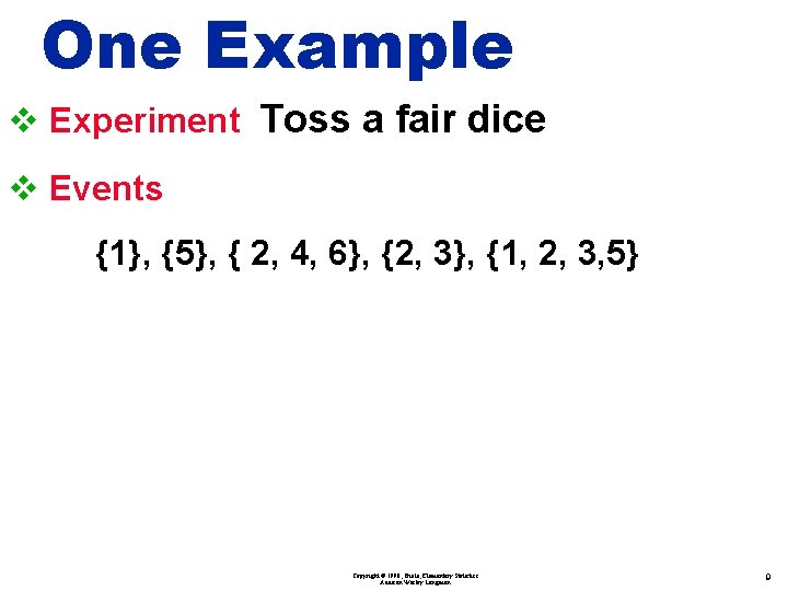 One Example v Experiment Toss a fair dice v Events {1}, {5}, { 2,