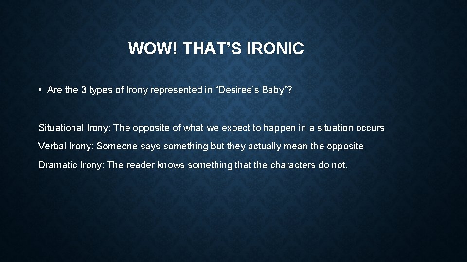 WOW! THAT’S IRONIC • Are the 3 types of Irony represented in “Desiree’s Baby”?