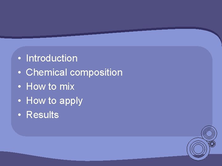 • • • Introduction Chemical composition How to mix How to apply Results