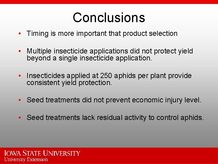 Conclusions • Timing is more important that product selection • Multiple insecticide applications did