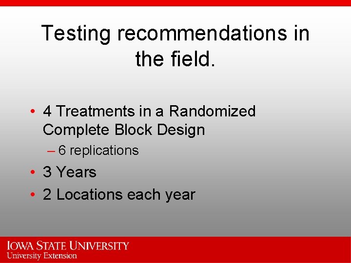 Testing recommendations in the field. • 4 Treatments in a Randomized Complete Block Design