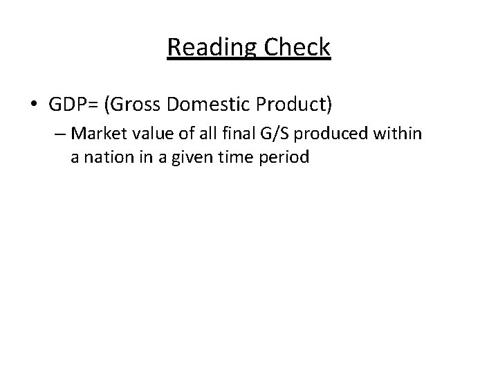 Reading Check • GDP= (Gross Domestic Product) – Market value of all final G/S
