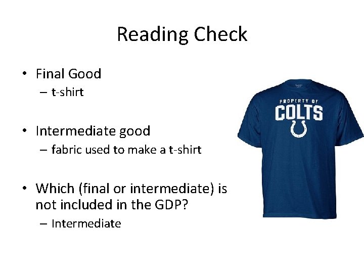 Reading Check • Final Good – t-shirt • Intermediate good – fabric used to