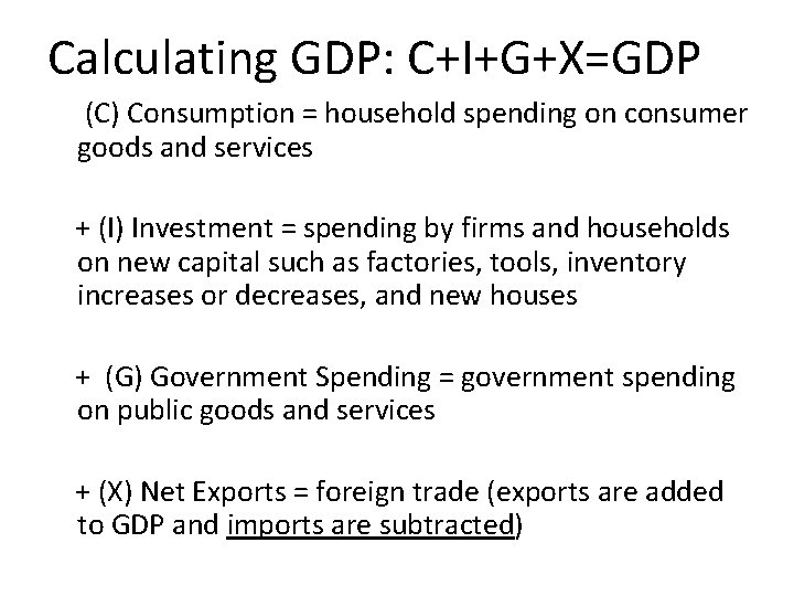Calculating GDP: C+I+G+X=GDP (C) Consumption = household spending on consumer goods and services +