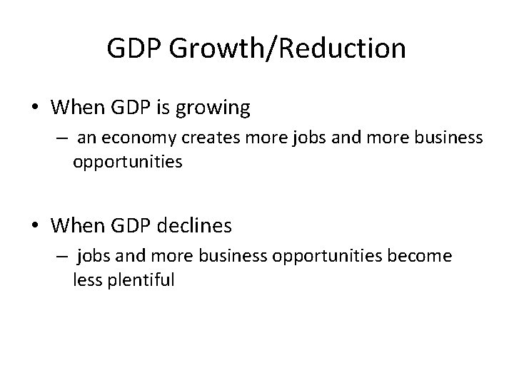 GDP Growth/Reduction • When GDP is growing – an economy creates more jobs and