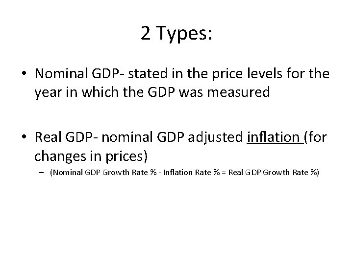 2 Types: • Nominal GDP- stated in the price levels for the year in