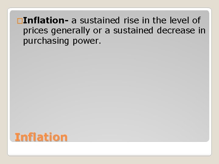 �Inflation- a sustained rise in the level of prices generally or a sustained decrease