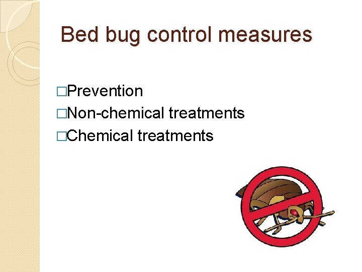 Bed bug control measures �Prevention �Non-chemical treatments �Chemical treatments 