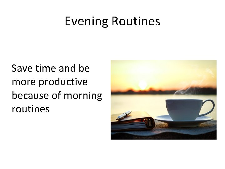 Evening Routines Save time and be more productive because of morning routines 