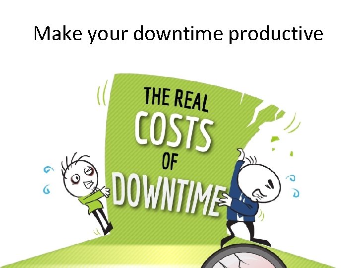 Make your downtime productive 