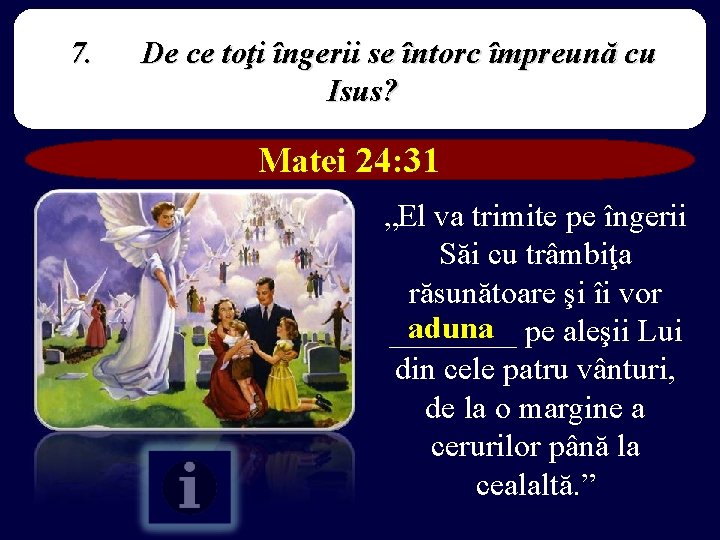 7. De ce toţi îngerii se întorc împreună cu Isus? Matei 24: 31 „El