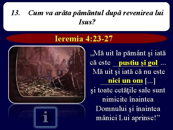 13. Cum va arăta pământul după revenirea lui Isus? Ieremia 4: 23 -27 „Mă