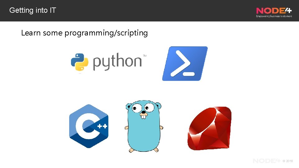 Getting into IT Learn some programming/scripting © 2018 