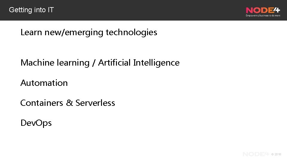 Getting into IT Learn new/emerging technologies Machine learning / Artificial Intelligence Automation Containers &