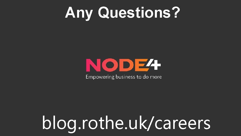 Any Questions? blog. rothe. uk/careers 