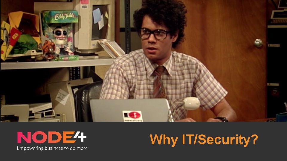 Why IT/Security? 