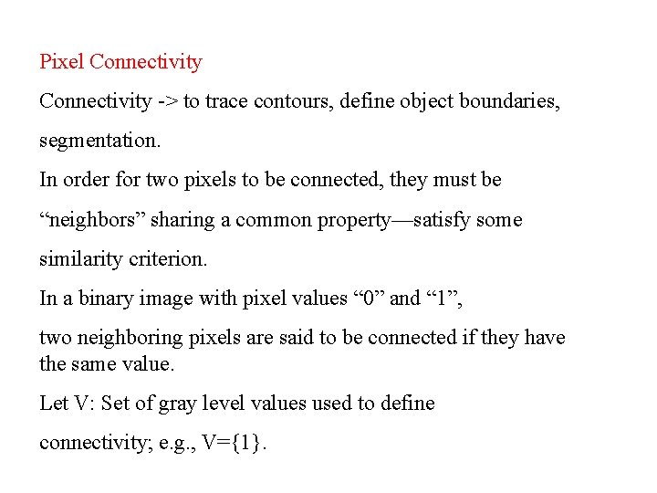 Pixel Connectivity -> to trace contours, define object boundaries, segmentation. In order for two