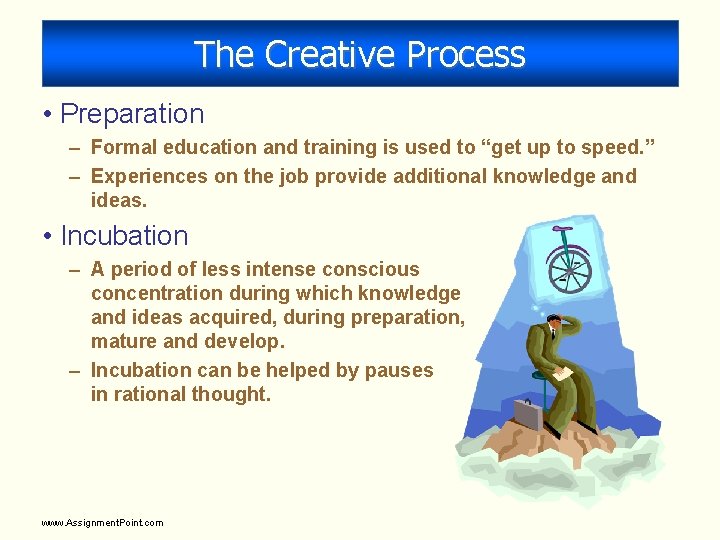 The Creative Process • Preparation – Formal education and training is used to “get