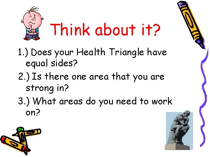 Think about it? 1. ) Does your Health Triangle have equal sides? 2. )