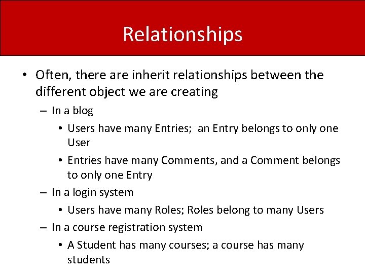 Relationships • Often, there are inherit relationships between the different object we are creating