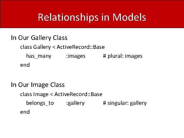 Relationships in Models In Our Gallery Class class Gallery < Active. Record: : Base