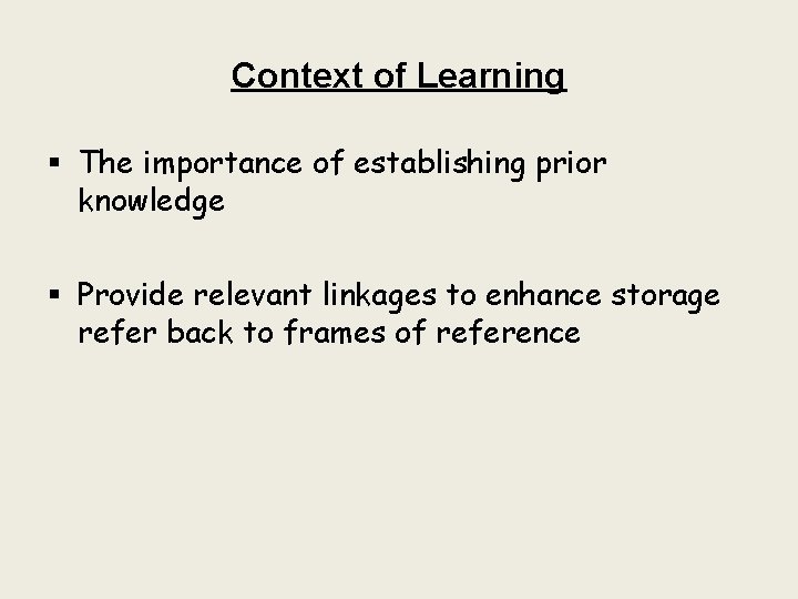 Context of Learning § The importance of establishing prior knowledge § Provide relevant linkages