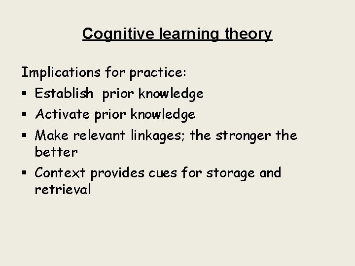 Cognitive learning theory Implications for practice: § Establish prior knowledge § Activate prior knowledge