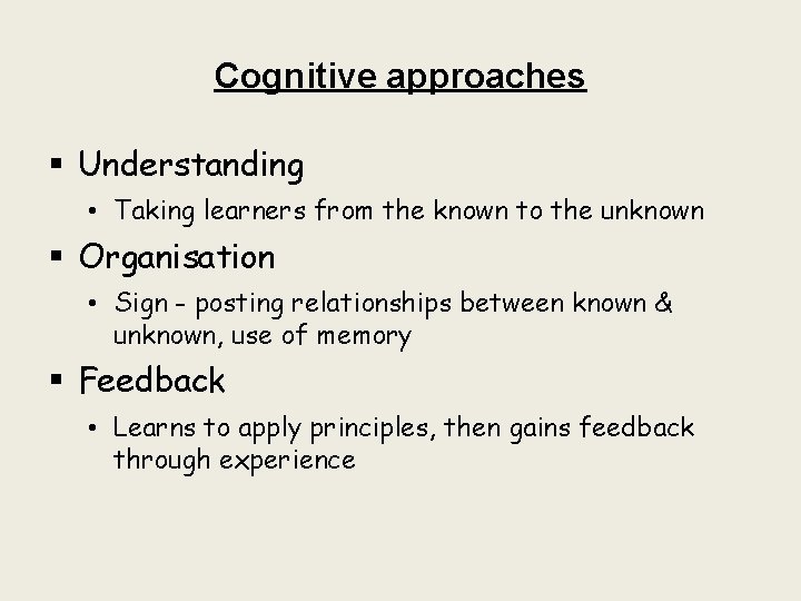 Cognitive approaches § Understanding • Taking learners from the known to the unknown §