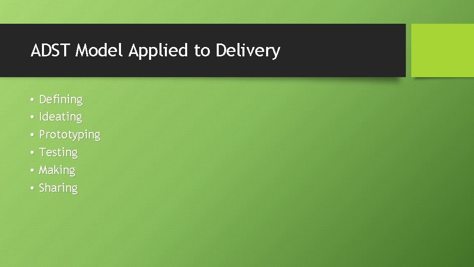 ADST Model Applied to Delivery • • • Defining Ideating Prototyping Testing Making Sharing