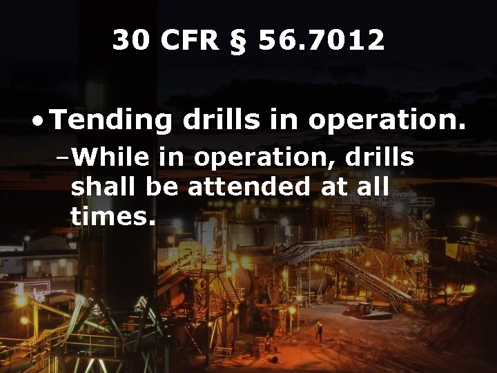 30 CFR § 56. 7012 • Tending drills in operation. –While in operation, drills