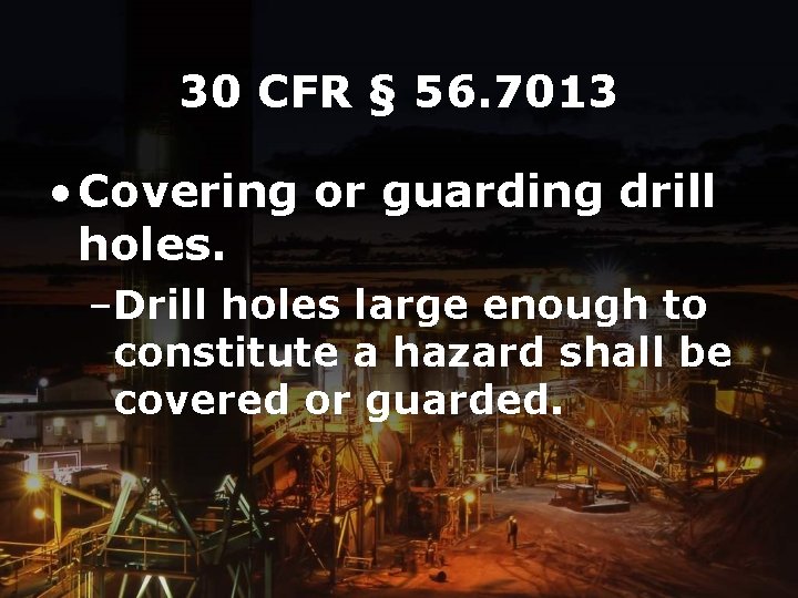 30 CFR § 56. 7013 • Covering or guarding drill holes. –Drill holes large