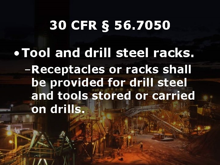 30 CFR § 56. 7050 • Tool and drill steel racks. –Receptacles or racks