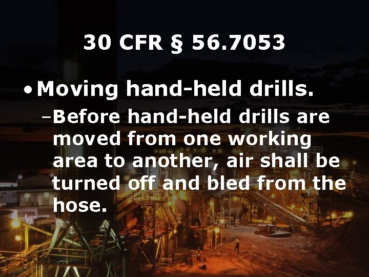 30 CFR § 56. 7053 • Moving hand-held drills. –Before hand-held drills are moved