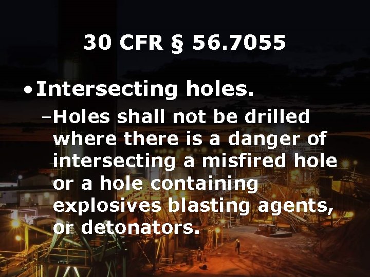 30 CFR § 56. 7055 • Intersecting holes. –Holes shall not be drilled where
