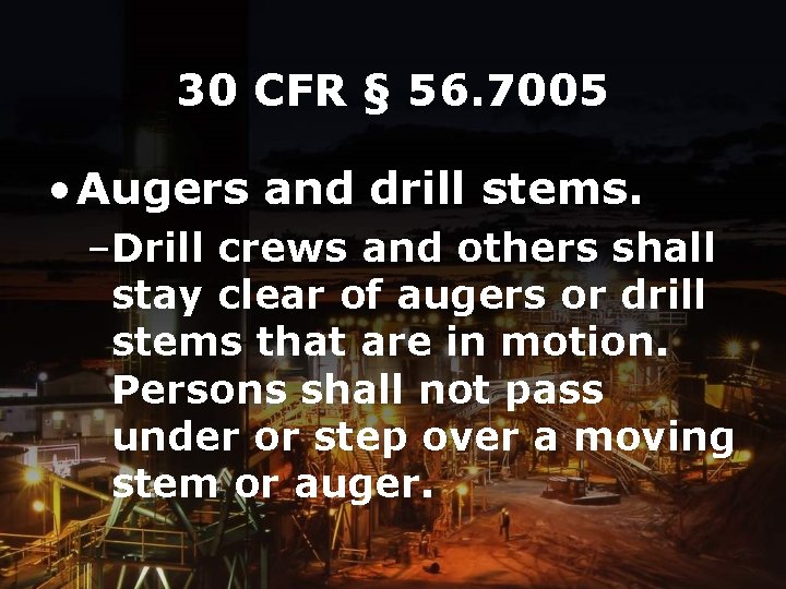 30 CFR § 56. 7005 • Augers and drill stems. –Drill crews and others