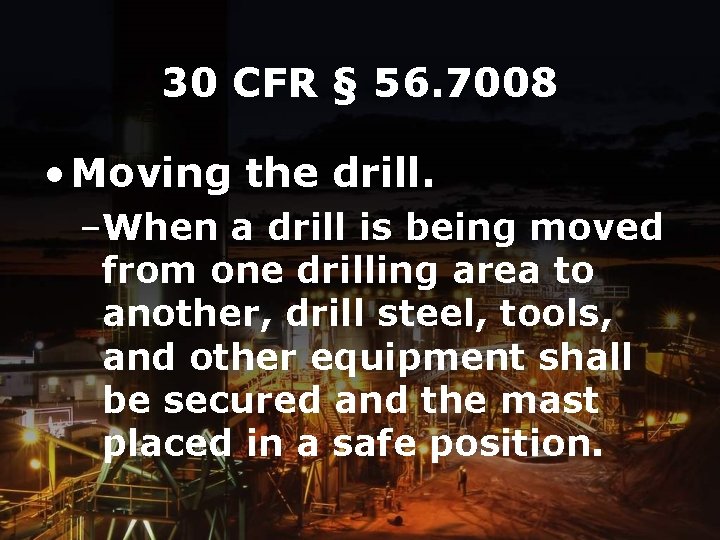 30 CFR § 56. 7008 • Moving the drill. –When a drill is being