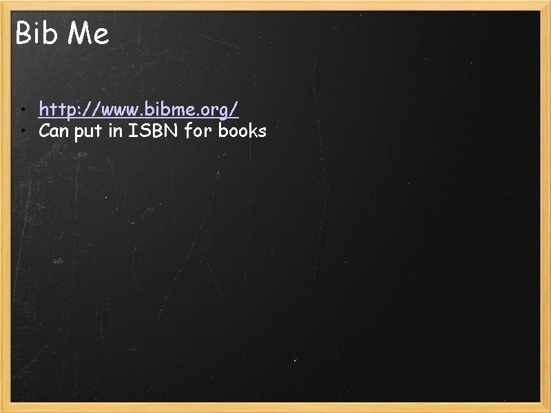 Bib Me • http: //www. bibme. org/ • Can put in ISBN for books