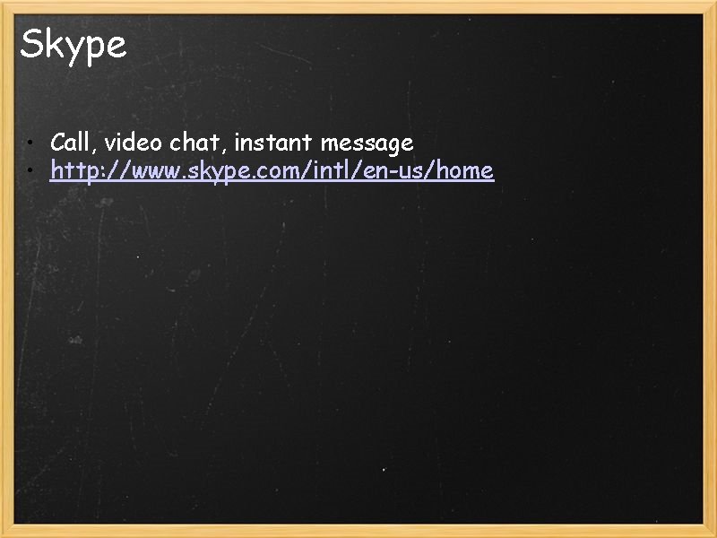 Skype • Call, video chat, instant message • http: //www. skype. com/intl/en-us/home 