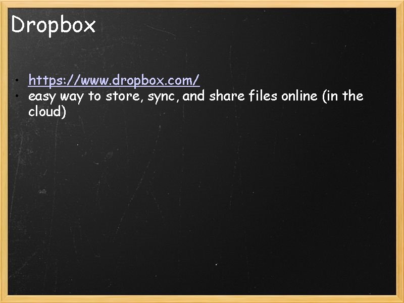 Dropbox • https: //www. dropbox. com/ • easy way to store, sync, and share