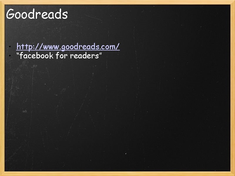 Goodreads • http: //www. goodreads. com/ • “facebook for readers” 